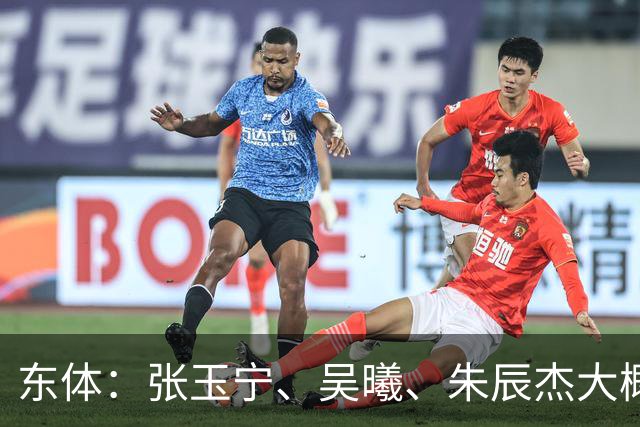 东体：张玉宁、吴曦、朱辰杰大概率以超龄球员出战亚运会