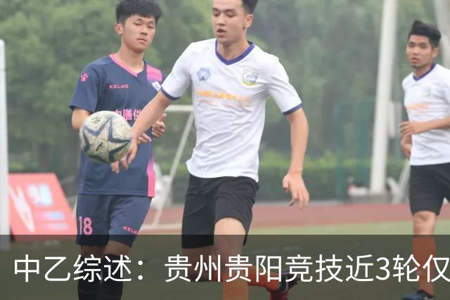 中乙综述：贵州贵阳竞技近3轮仅1分仍2分领跑，南区前四全员不胜
