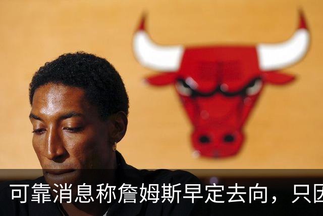 可靠消息称詹姆斯早定去向，只因不满联盟施压才暂缓官宣