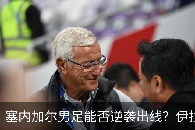 塞内加尔男足能否逆袭出线？伊拉克队同样有机会！