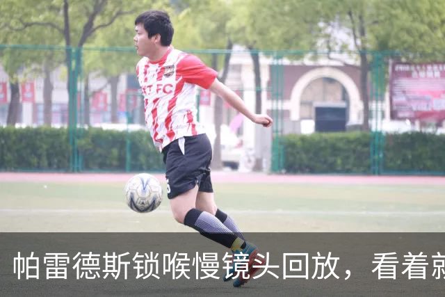 帕雷德斯锁喉慢镜头回放，看着就疼