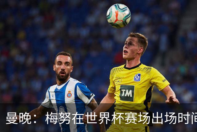 曼晚：梅努在世界杯赛场出场时间少，这对曼联可能是好事