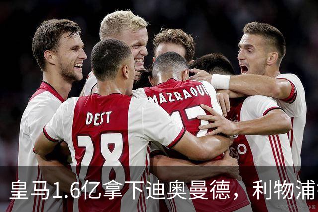 皇马1.6亿拿下迪奥曼德，利物浦错失萨拉赫接班人付出惨痛代价
