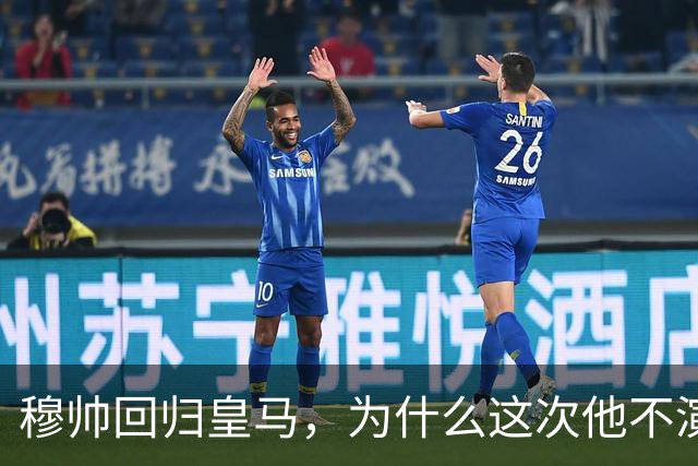 穆帅回归皇马，为什么这次他不演戏了？